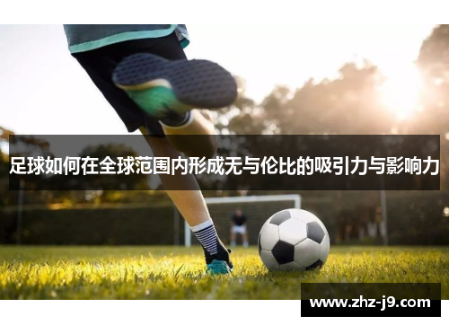 足球如何在全球范围内形成无与伦比的吸引力与影响力