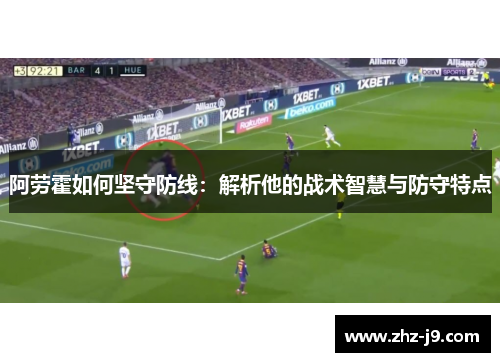 阿劳霍如何坚守防线：解析他的战术智慧与防守特点