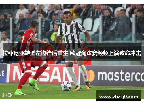 拉菲尼亚转型左边锋后重生 欧冠淘汰赛频频上演致命冲击 拉菲尼亚转型左边锋后重生 欧冠淘汰赛频频上演致命冲击