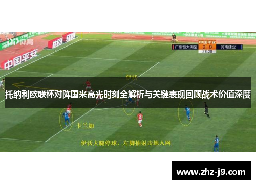 托纳利欧联杯对阵国米高光时刻全解析与关键表现回顾战术价值深度 托纳利欧联杯对阵国米高光时刻全解析与关键表现回顾战术价值深度
