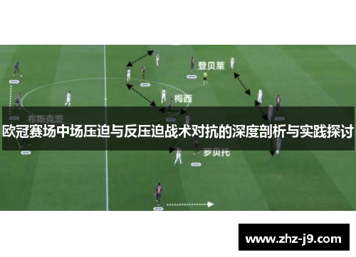 欧冠赛场中场压迫与反压迫战术对抗的深度剖析与实践探讨 欧冠赛场中场压迫与反压迫战术对抗的深度剖析与实践探讨