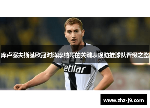 库卢塞夫斯基欧冠对阵摩纳哥的关键表现助推球队晋级之路